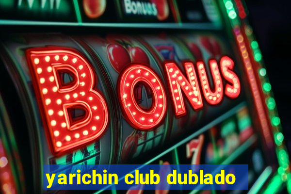 yarichin club dublado